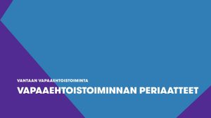 Vapaaehtoistoiminnan periaatteet – Principer för frivilligsverksamhet – Principles of volunteer activities (3/3)