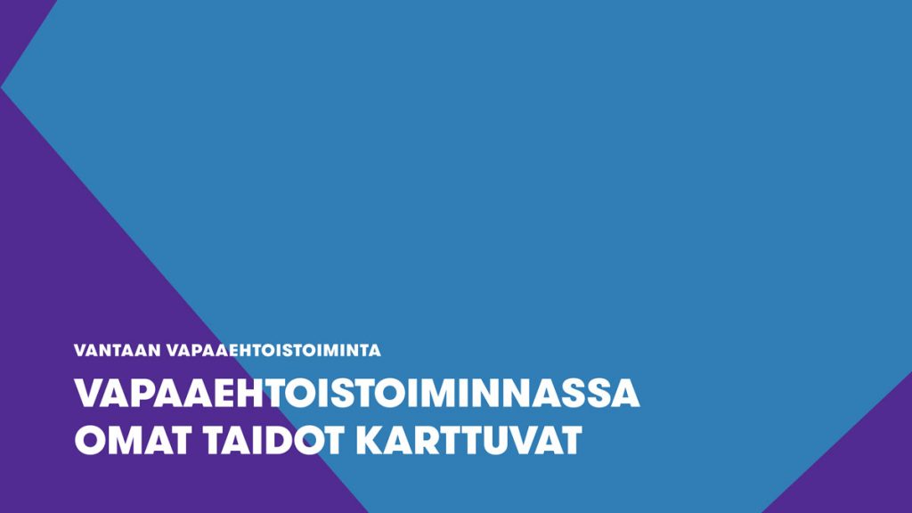 Vapaaehtoistoiminnassa omat taidot karttuvat –  Frivilligverksamhet utvecklar dina egna färdigheter  –  Volunteer activities accumulate your own skills (3/3)
