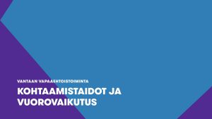 Kohtaamistaidot ja vuorovaikutus – Sociala färdigheter och interaktion – Interpersonal skills and interaction (2/3)